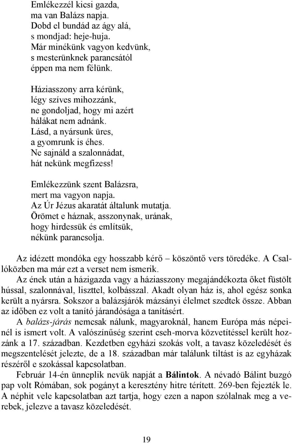 Emlékezzünk szent Balázsra, mert ma vagyon napja. Az Úr Jézus akaratát általunk mutatja. Örömet e háznak, asszonynak, urának, hogy hirdessük és említsük, nékünk parancsolja.