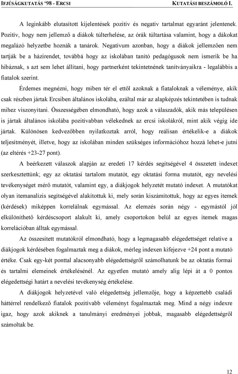 Negatívum azonban, hogy a diákok jellemzően nem tartják be a házirendet, továbbá hogy az iskolában tanító pedagógusok nem ismerik be ha hibáznak, s azt sem lehet állítani, hogy partnerként