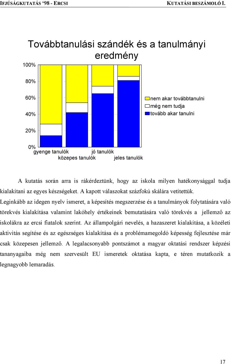 Leginkább az idegen nyelv ismeret, a képesítés megszerzése és a tanulmányok folytatására való törekvés kialakítása valamint lakóhely értékeinek bemutatására való törekvés a jellemző az iskolákra az