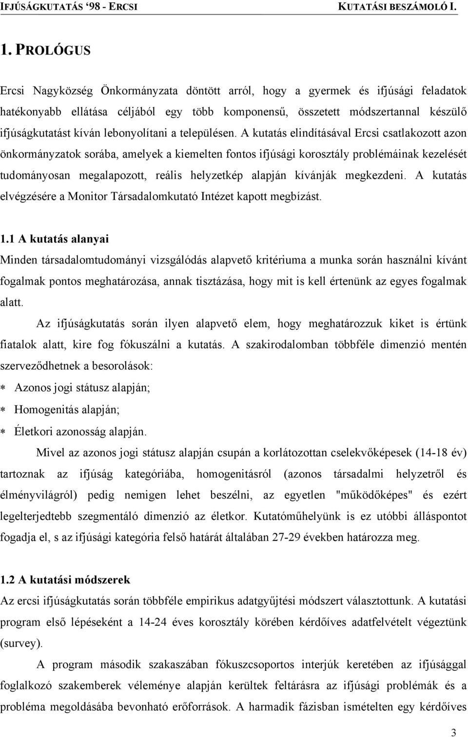 A kutatás elindításával Ercsi csatlakozott azon önkormányzatok sorába, amelyek a kiemelten fontos ifjúsági korosztály problémáinak kezelését tudományosan megalapozott, reális helyzetkép alapján