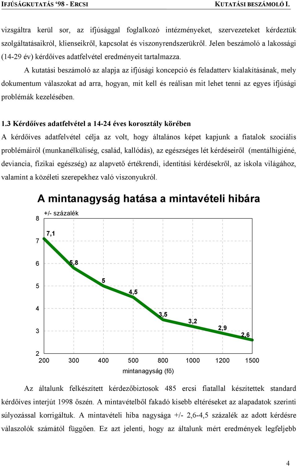 A kutatási beszámoló az alapja az ifjúsági koncepció és feladatterv kialakításának, mely dokumentum válaszokat ad arra, hogyan, mit kell és reálisan mit lehet tenni az egyes ifjúsági problémák