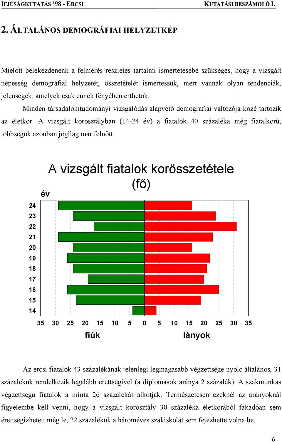 A vizsgált korosztályban (14-24 év) a fiatalok 40 százaléka még fiatalkorú, többségük azonban jogilag már felnőtt.