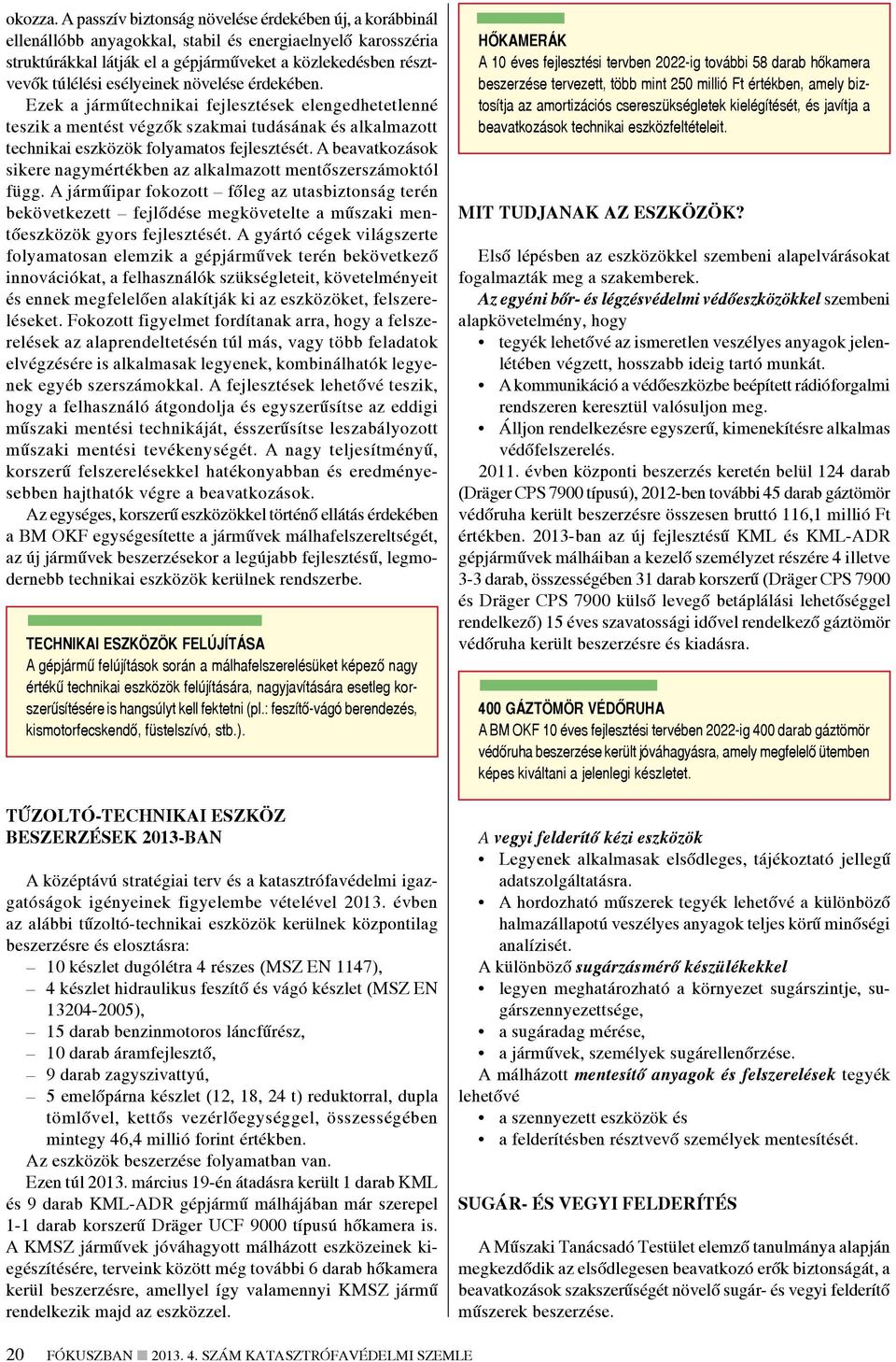 esélyeinek növelése érdekében. Ezek a járműtechnikai fejlesztések elengedhetetlenné teszik a mentést végzők szakmai tudásának és alkalmazott technikai eszközök folyamatos fejlesztését.