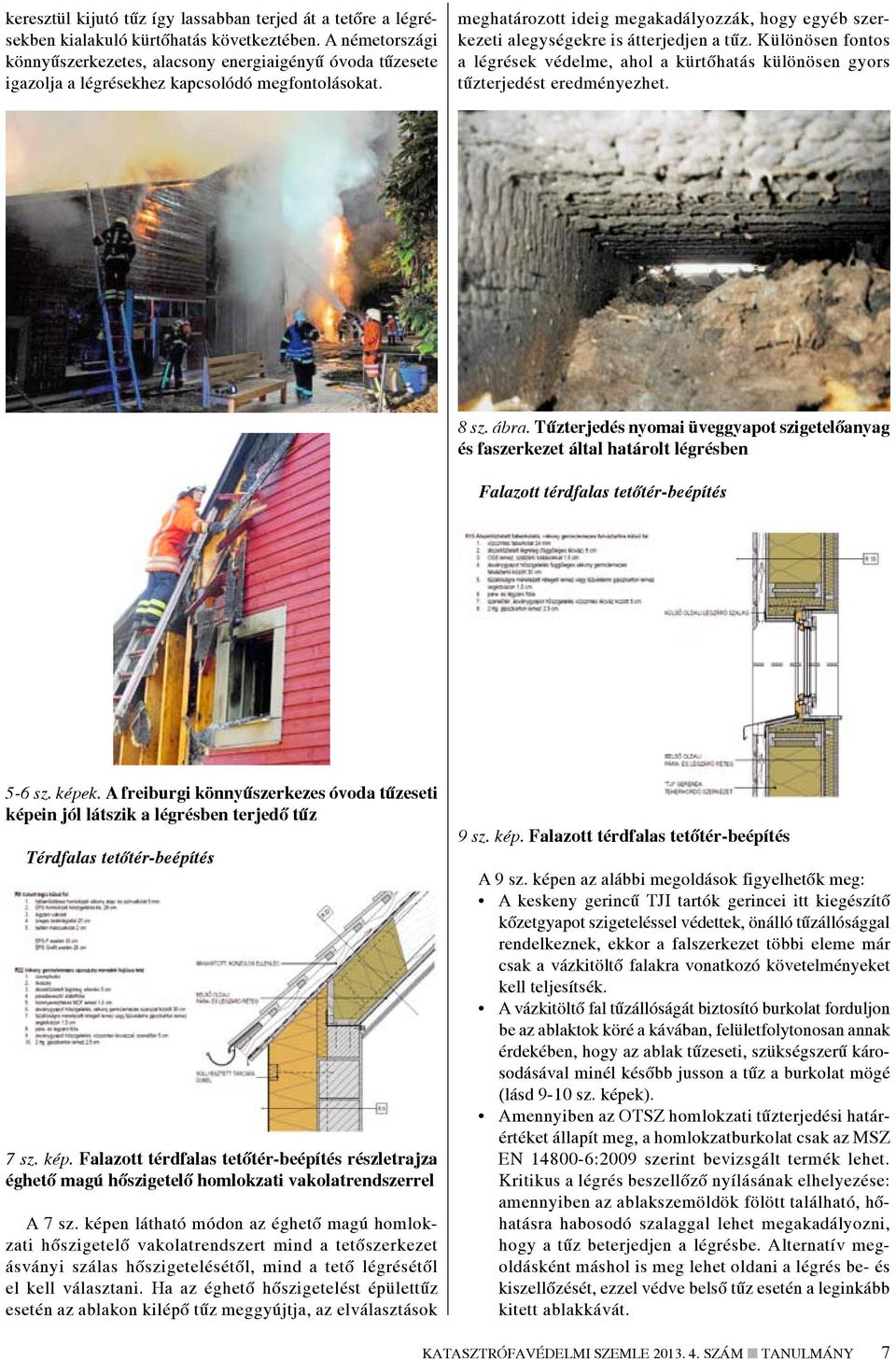 meghatározott ideig megakadályozzák, hogy egyéb szerkezeti alegységekre is átterjedjen a tűz. Különösen fontos a légrések védelme, ahol a kürtőhatás különösen gyors tűzterjedést eredményezhet. 8 sz.