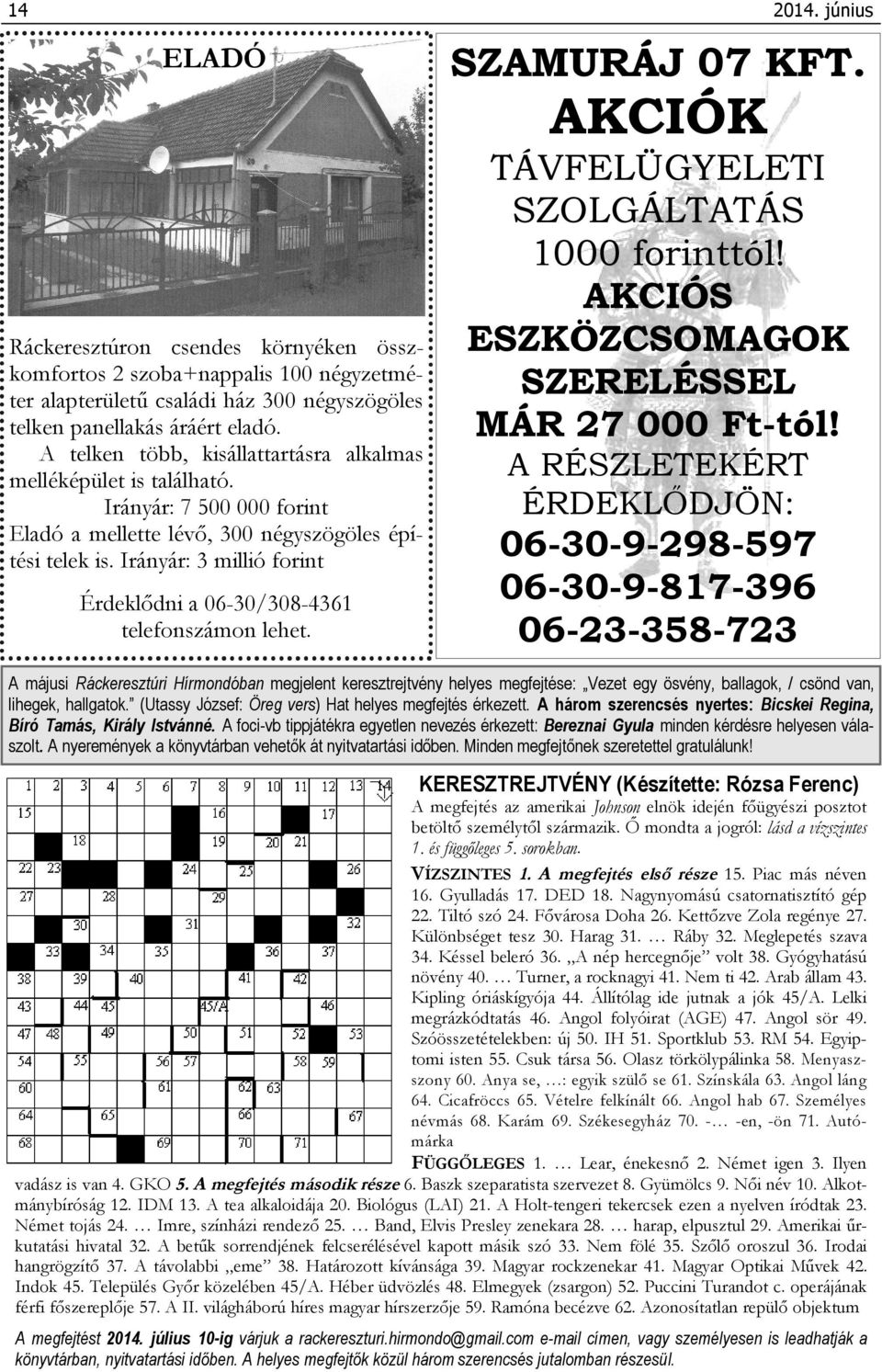 Irányár: 3 millió forint Érdeklődni a 06-30/308-4361 telefonszámon lehet. TÁVFELÜGYELETI SZOLGÁLTATÁS 1000 forinttól! AKCIÓS ESZKÖZCSOMAGOK SZERELÉSSEL MÁR 27 000 Ft-tól!