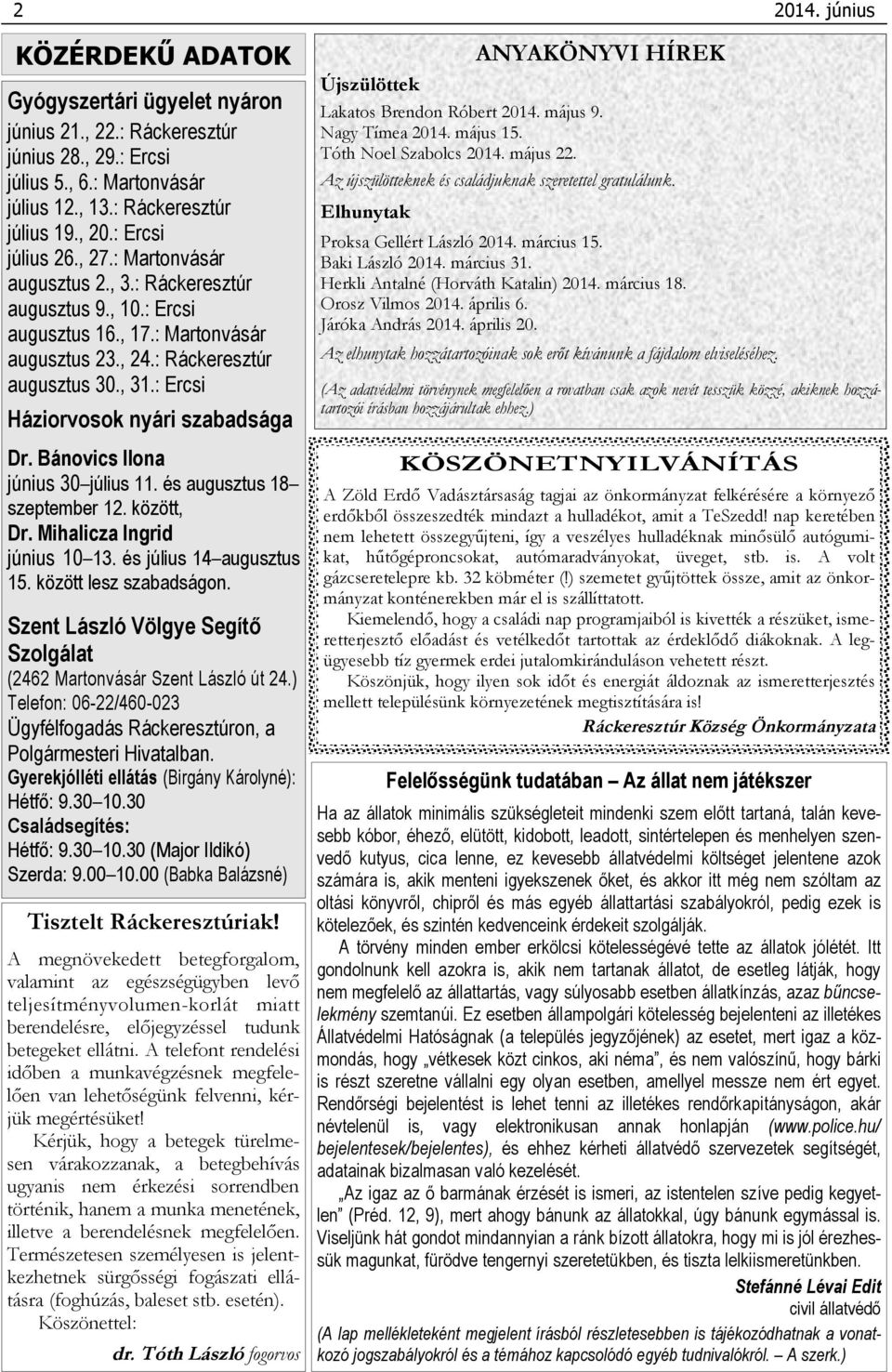 Bánovics Ilona június 30 július 11. és augusztus 18 szeptember 12. között, Dr. Mihalicza Ingrid június 10 13. és július 14 augusztus 15. között lesz szabadságon.