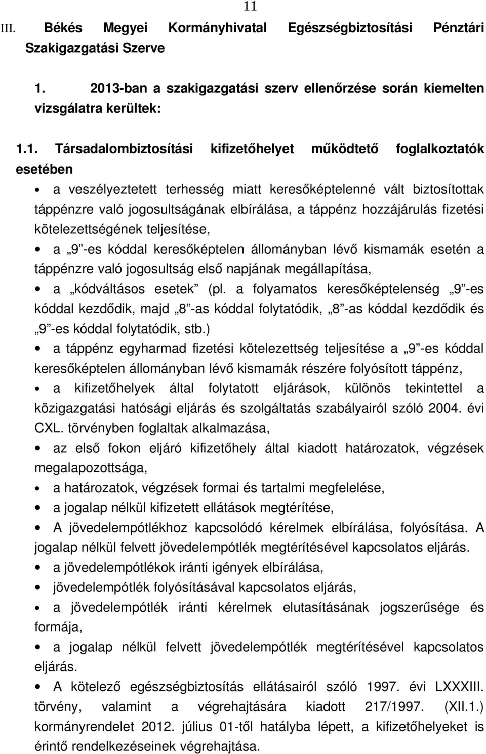 2013 ban a szakigazgatási szerv ellenőrzése során kiemelten vizsgálatra kerültek: 1.1. Társadalombiztosítási kifizetőhelyet működtető foglalkoztatók esetében a veszélyeztetett terhesség miatt