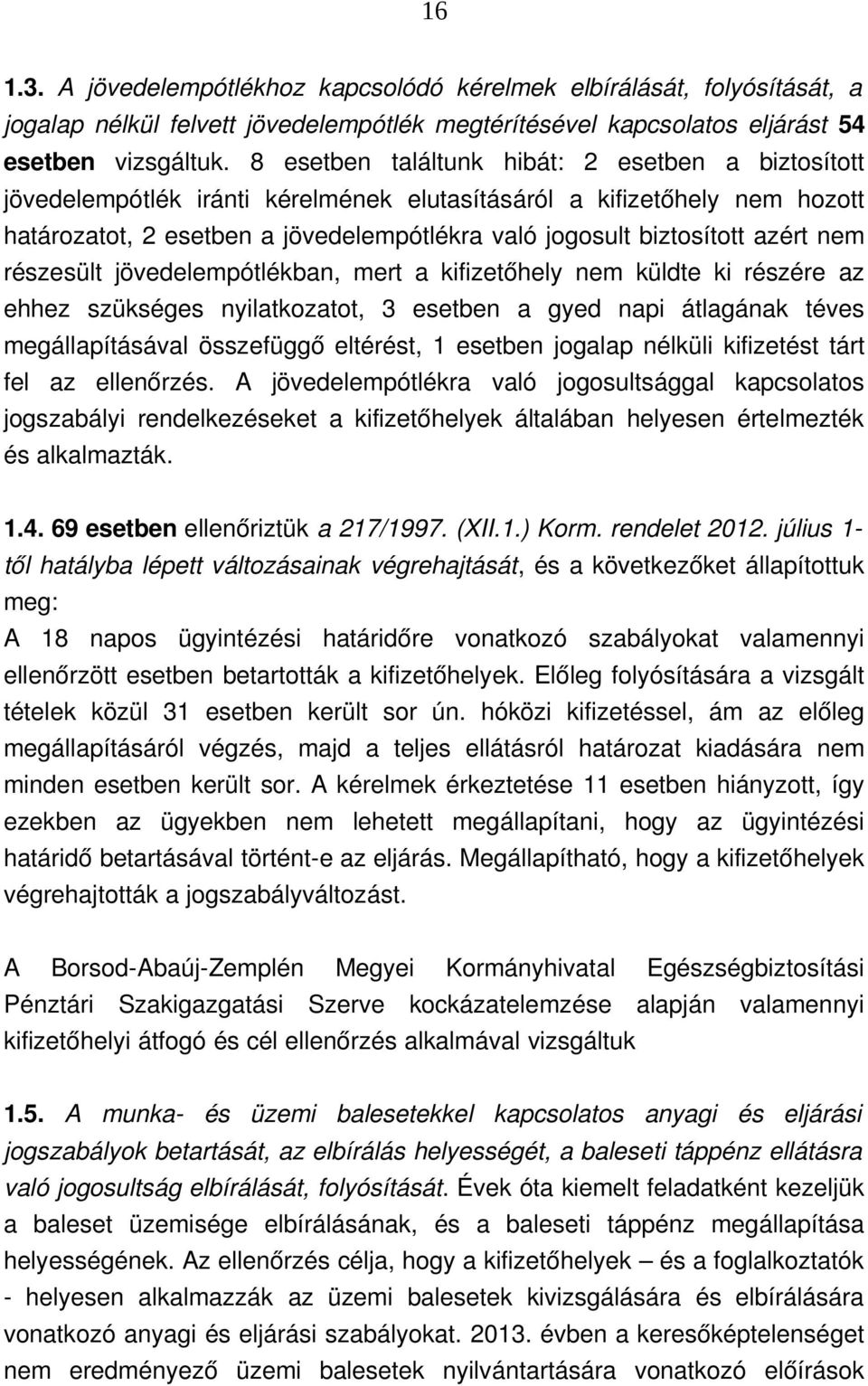 azért nem részesült jövedelempótlékban, mert a kifizetőhely nem küldte ki részére az ehhez szükséges nyilatkozatot, 3 esetben a gyed napi átlagának téves megállapításával összefüggő eltérést, 1