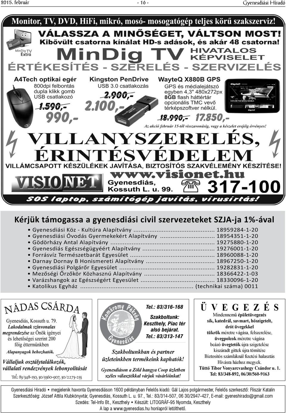 Alapítvány 18967250-1-20 Gyenesdiási Polgárőr Egyesület 19282831-1-20 Mezőségi Őrzőkör Közhasznú Alapítvány 18366422-1-03 Varázshangok az Egészségért Egyesület 18330096-1-20 Katolikus Egyház