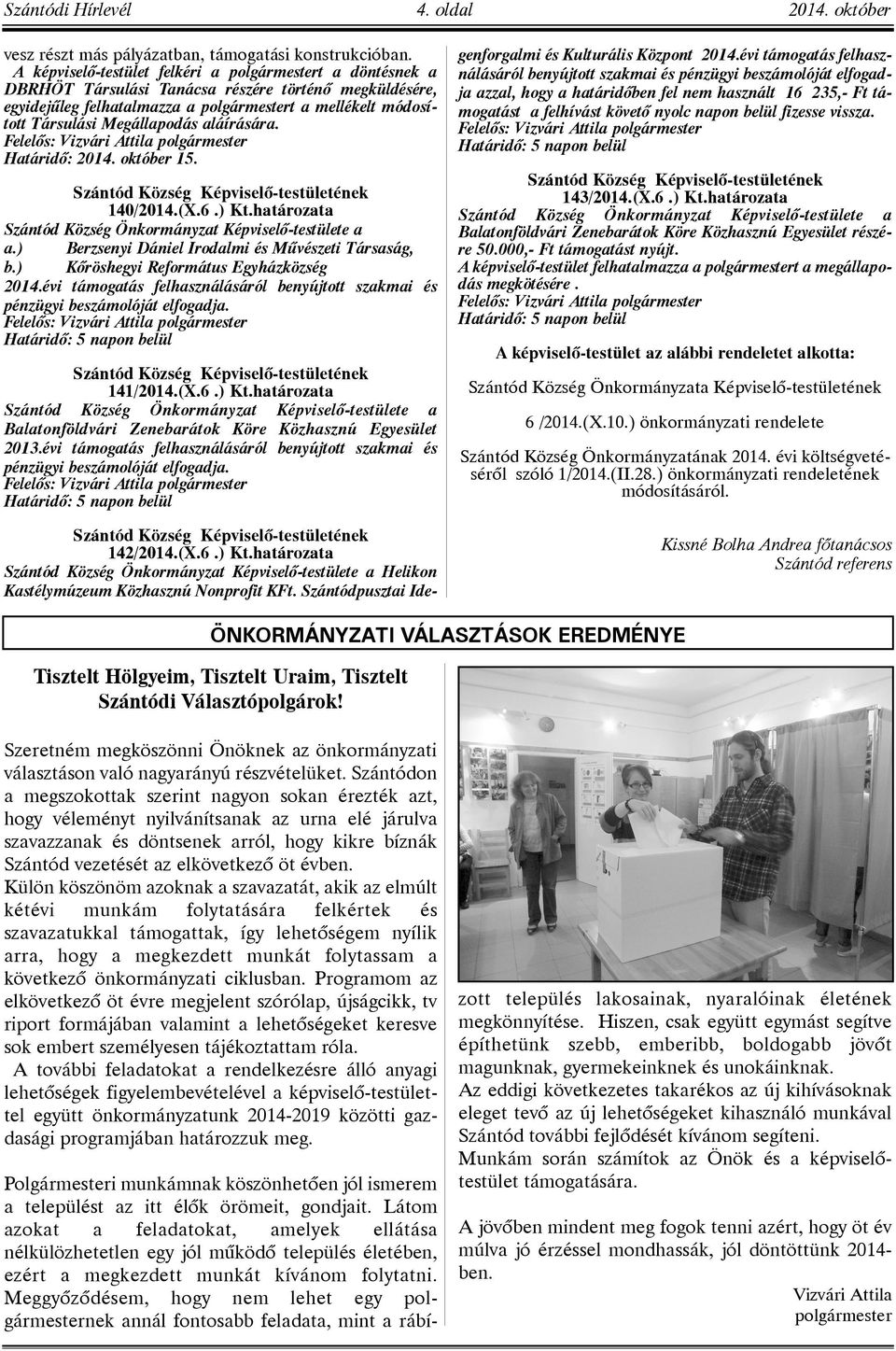 Megállapodás aláírására. Határidõ: 2014. október 15. 140/2014.(X.6.) Kt.határozata Szántód Község Önkormányzat Képviselõ-testülete a a.) Berzsenyi Dániel Irodalmi és Mûvészeti Társaság, b.