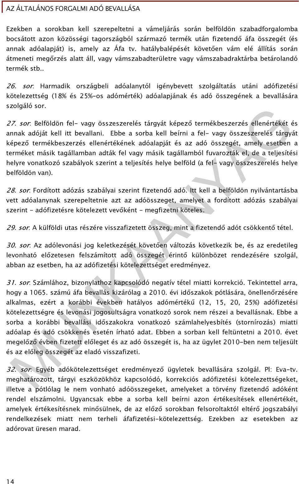 sor: Harmadik országbeli adóalanytól igénybevett szolgáltatás utáni adófizetési kötelezettség (18% és 25%-os adómérték) adóalapjának és adó összegének a bevallására szolgáló sor. 27.