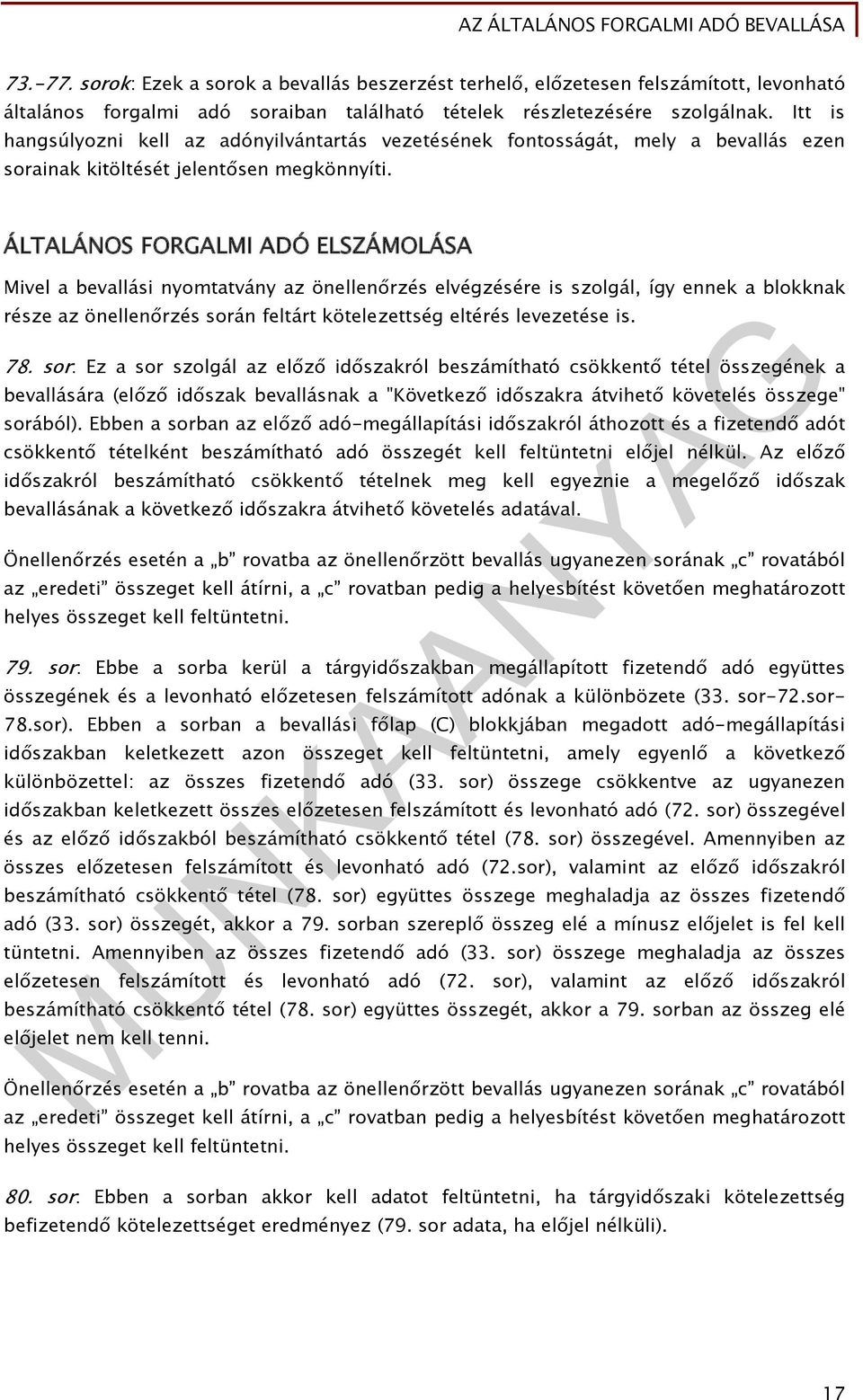 ÁLTALÁNOS FORGALMI ADÓ ELSZÁMOLÁSA Mivel a bevallási nyomtatvány az önellenőrzés elvégzésére is szolgál, így ennek a blokknak része az önellenőrzés során feltárt kötelezettség eltérés levezetése is.