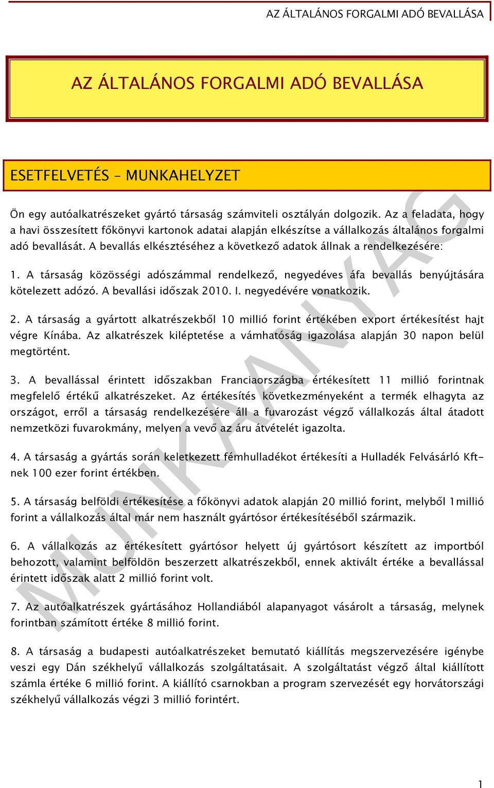 A bevallás elkésztéséhez a következő adatok állnak a rendelkezésére: 1. A társaság közösségi adószámmal rendelkező, negyedéves áfa bevallás benyújtására kötelezett adózó. A bevallási időszak 2010. I.