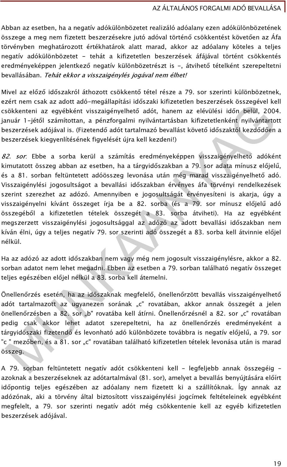 különbözetrészt is -, átvihető tételként szerepeltetni bevallásában. Tehát ekkor a visszaigénylés jogával nem élhet! Mivel az előző időszakról áthozott csökkentő tétel része a 79.