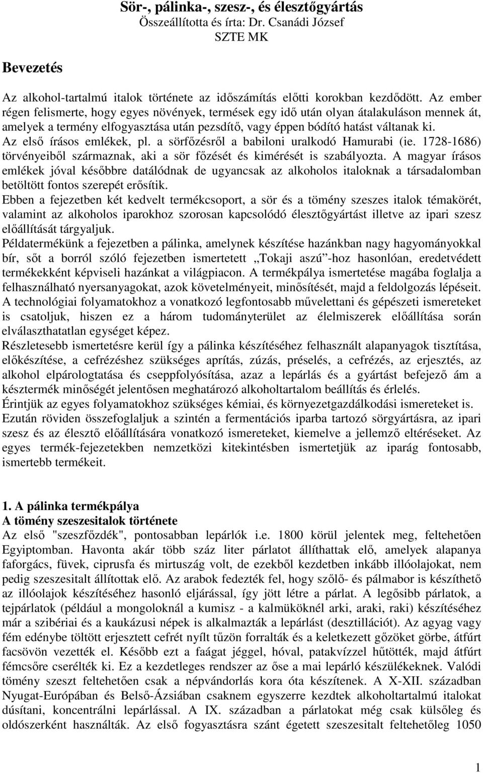 Az elsı írásos emlékek, pl. a sörfızésrıl a babiloni uralkodó Hamurabi (ie. 1728-1686) törvényeibıl származnak, aki a sör fızését és kimérését is szabályozta.