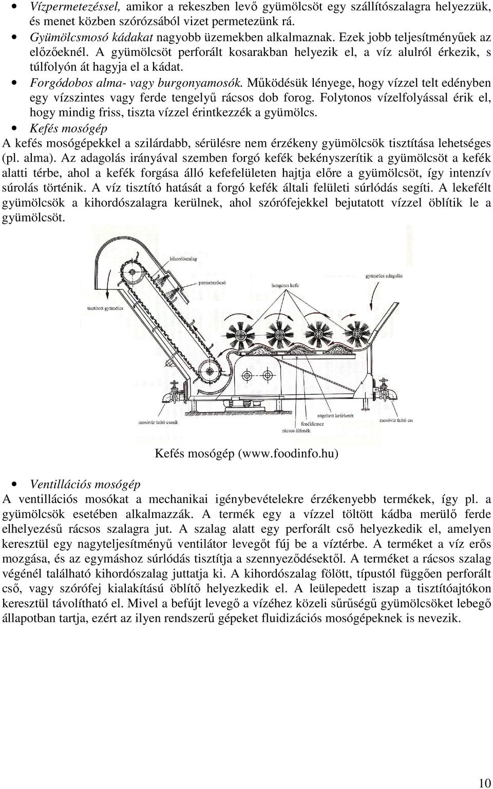 Mőködésük lényege, hogy vízzel telt edényben egy vízszintes vagy ferde tengelyő rácsos dob forog. Folytonos vízelfolyással érik el, hogy mindig friss, tiszta vízzel érintkezzék a gyümölcs.