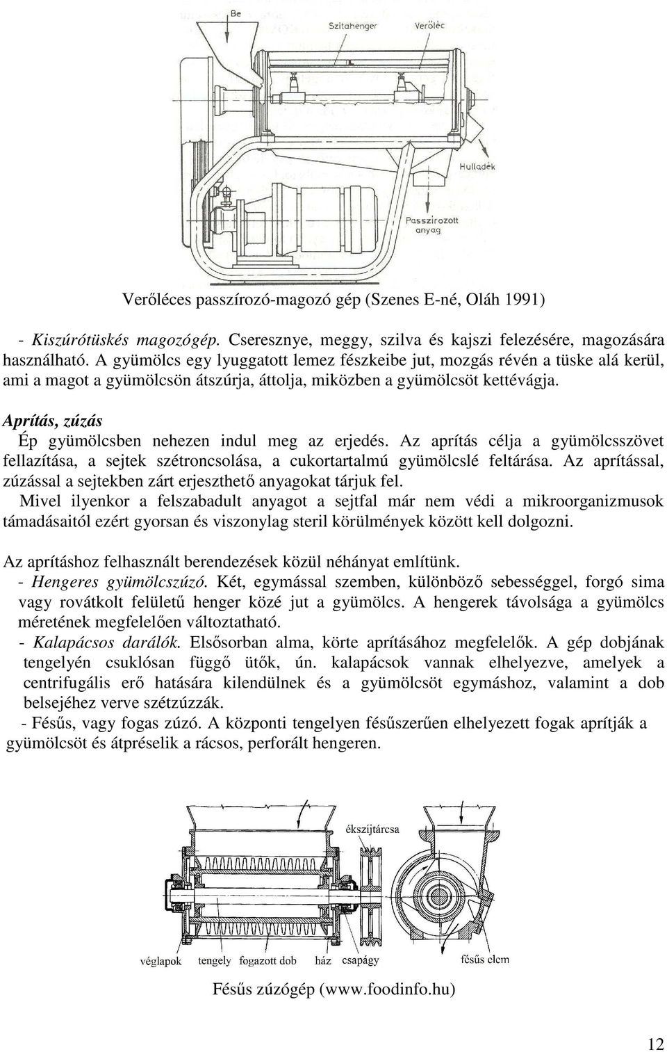 Aprítás, zúzás Ép gyümölcsben nehezen indul meg az erjedés. Az aprítás célja a gyümölcsszövet fellazítása, a sejtek szétroncsolása, a cukortartalmú gyümölcslé feltárása.