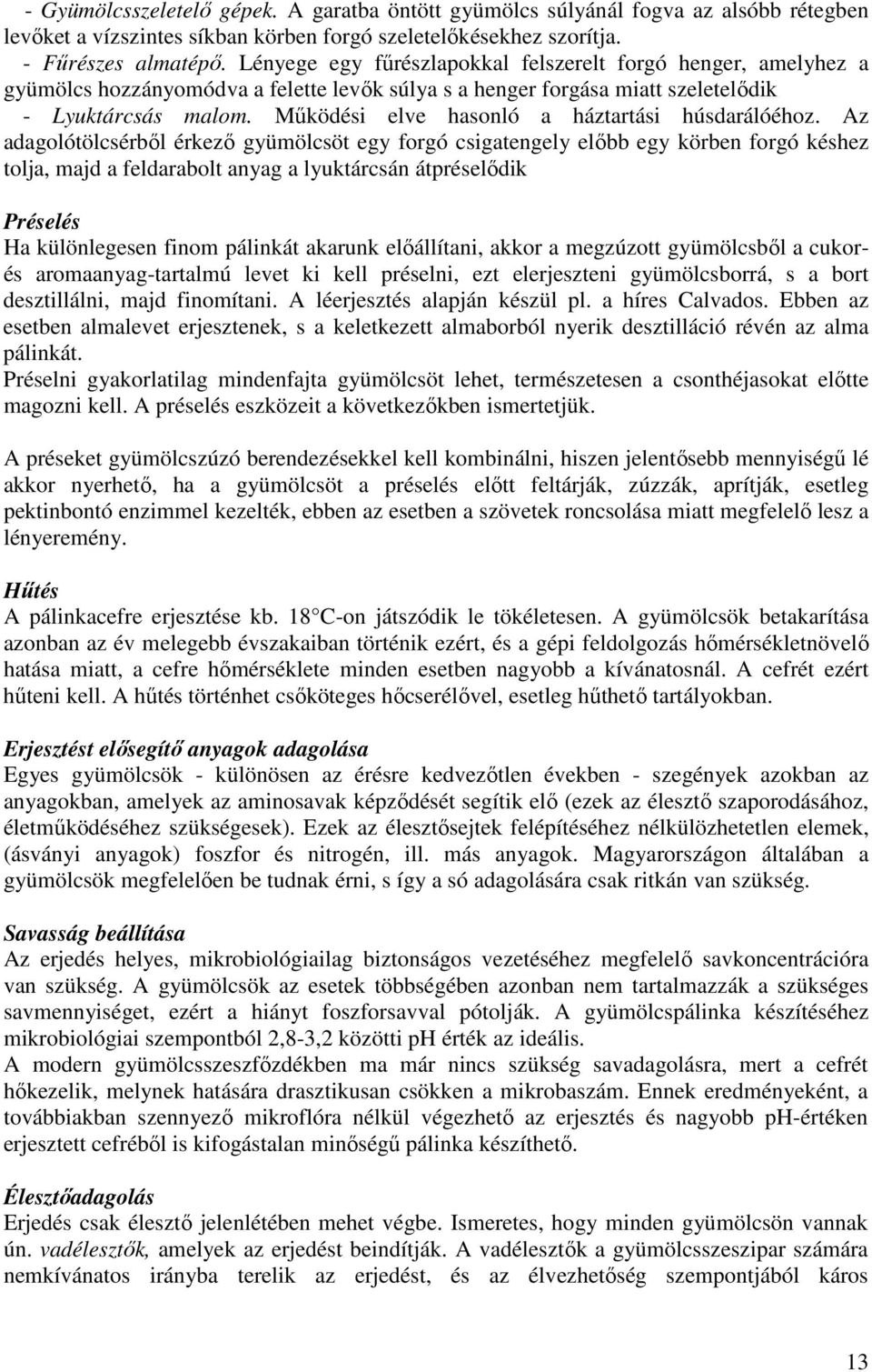 Mőködési elve hasonló a háztartási húsdarálóéhoz.