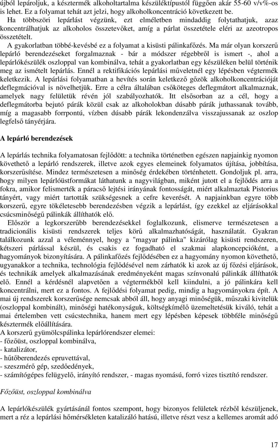 A gyakorlatban többé-kevésbé ez a folyamat a kisüsti pálinkafızés.