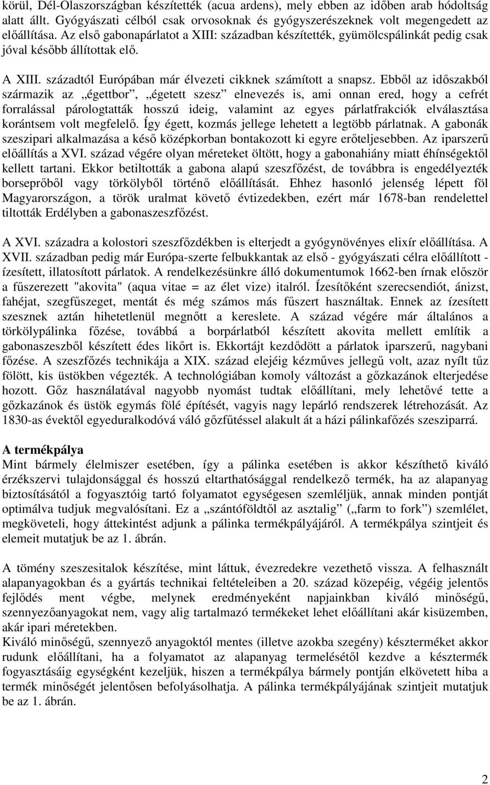 Ebbıl az idıszakból származik az égettbor, égetett szesz elnevezés is, ami onnan ered, hogy a cefrét forralással párologtatták hosszú ideig, valamint az egyes párlatfrakciók elválasztása korántsem