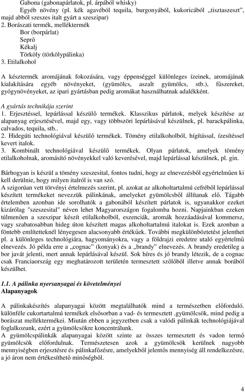 Etilalkohol A késztermék aromájának fokozására, vagy éppenséggel különleges ízeinek, aromájának kialakítására egyéb növényeket, (gyümölcs, aszalt gyümölcs, stb.
