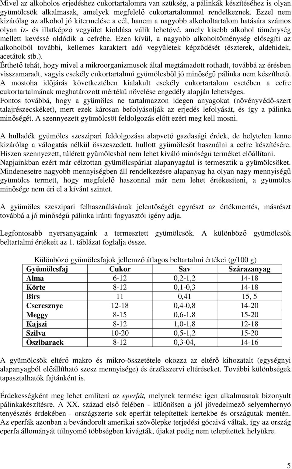 kevéssé oldódik a cefrébe. Ezen kívül, a nagyobb alkoholtöménység elısegíti az alkoholból további, kellemes karaktert adó vegyületek képzıdését (észterek, aldehidek, acetátok stb.).