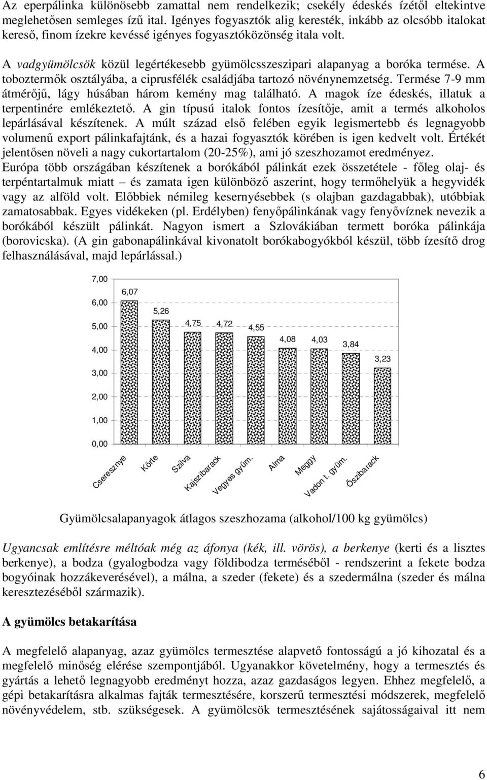 A vadgyümölcsök közül legértékesebb gyümölcsszeszipari alapanyag a boróka termése. A toboztermık osztályába, a ciprusfélék családjába tartozó növénynemzetség.