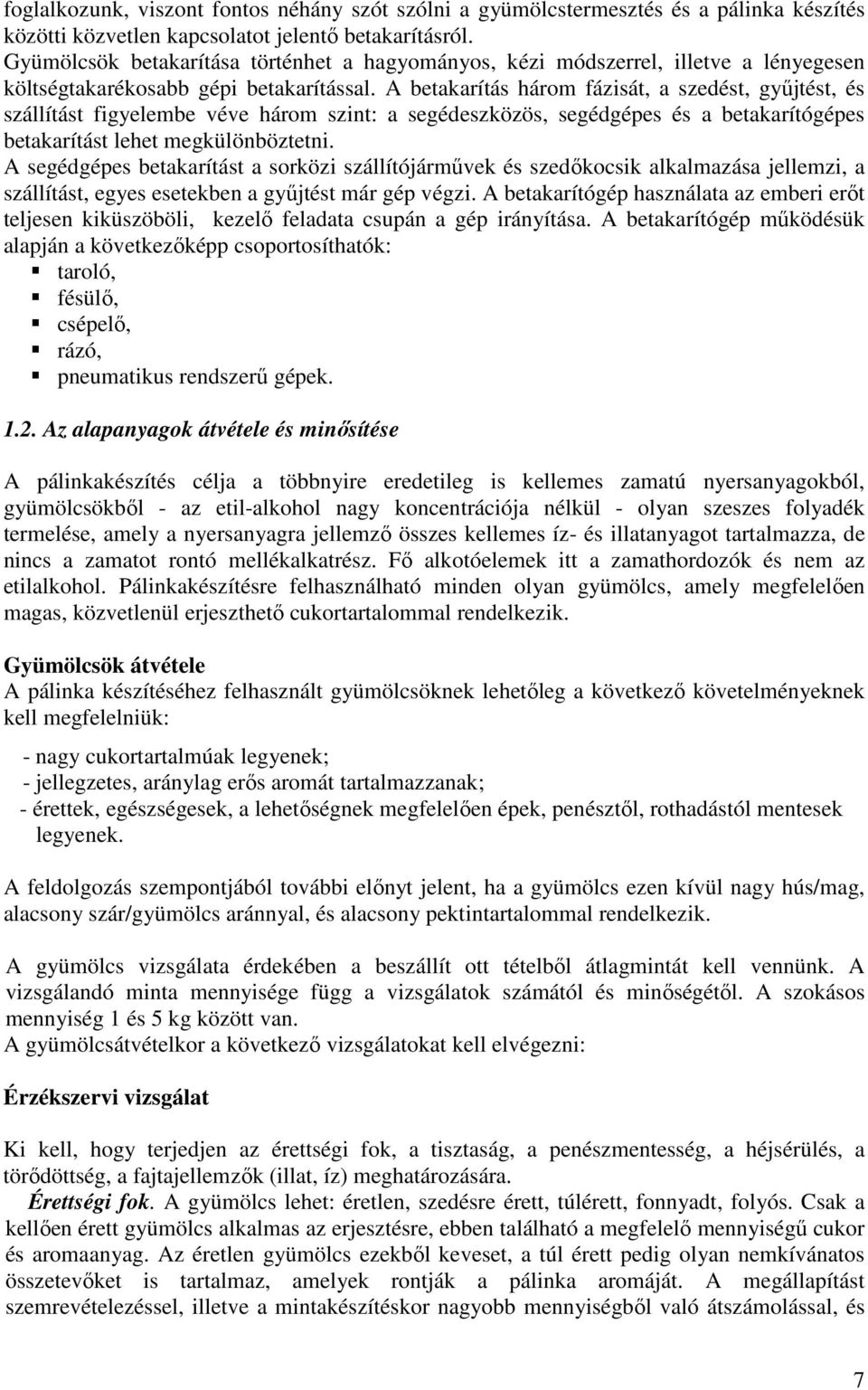 A betakarítás három fázisát, a szedést, győjtést, és szállítást figyelembe véve három szint: a segédeszközös, segédgépes és a betakarítógépes betakarítást lehet megkülönböztetni.
