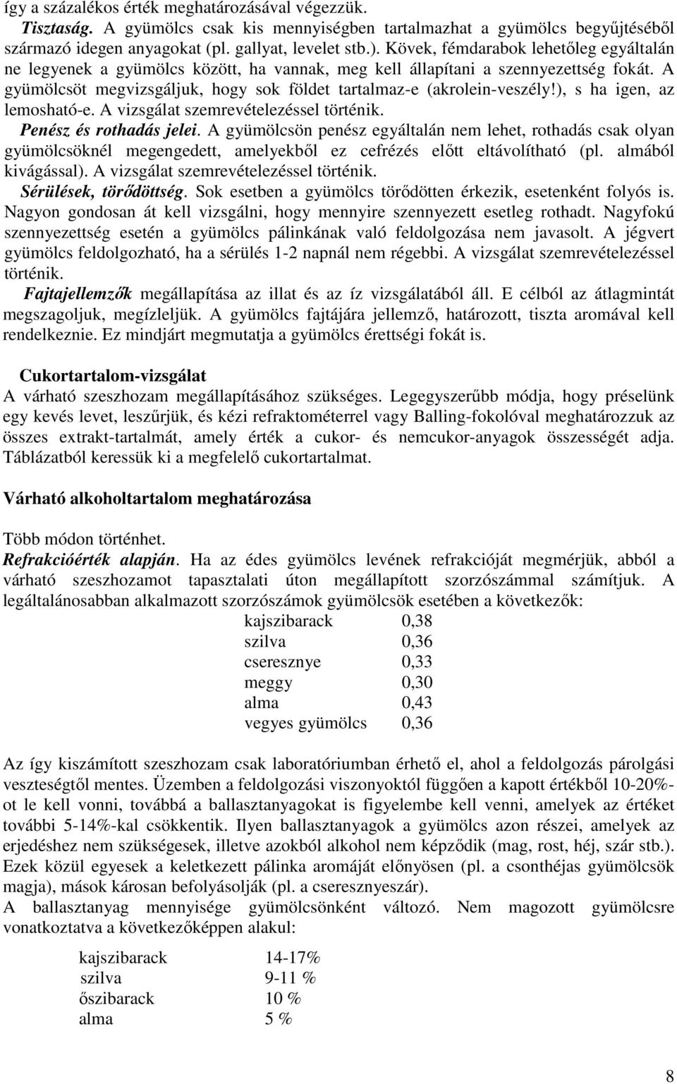 ), s ha igen, az lemosható-e. A vizsgálat szemrevételezéssel történik. Penész és rothadás jelei.