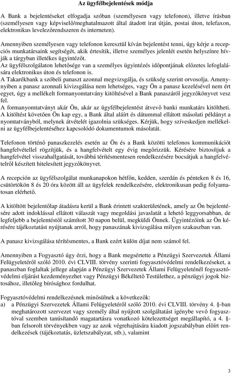 Amennyiben személyesen vagy telefonon keresztül kíván bejelentést tenni, úgy kérje a recepciós munkatársaink segítségét, akik értesítik, illetve személyes jelenlét esetén helyszínre hívják a tárgyban