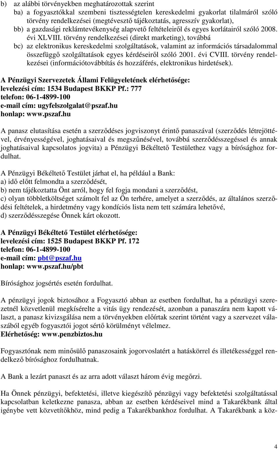 törvény rendelkezései (direkt marketing), továbbá bc) az elektronikus kereskedelmi szolgáltatások, valamint az információs társadalommal összefüggő szolgáltatások egyes kérdéseiről szóló 2001.