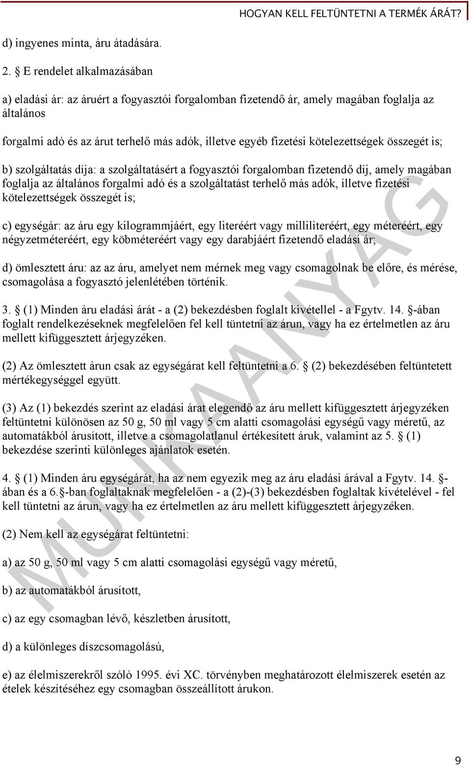 kötelezettségek összegét is; b) szolgáltatás díja: a szolgáltatásért a fogyasztói forgalomban fizetendő díj, amely magában foglalja az általános forgalmi adó és a szolgáltatást terhelő más adók,