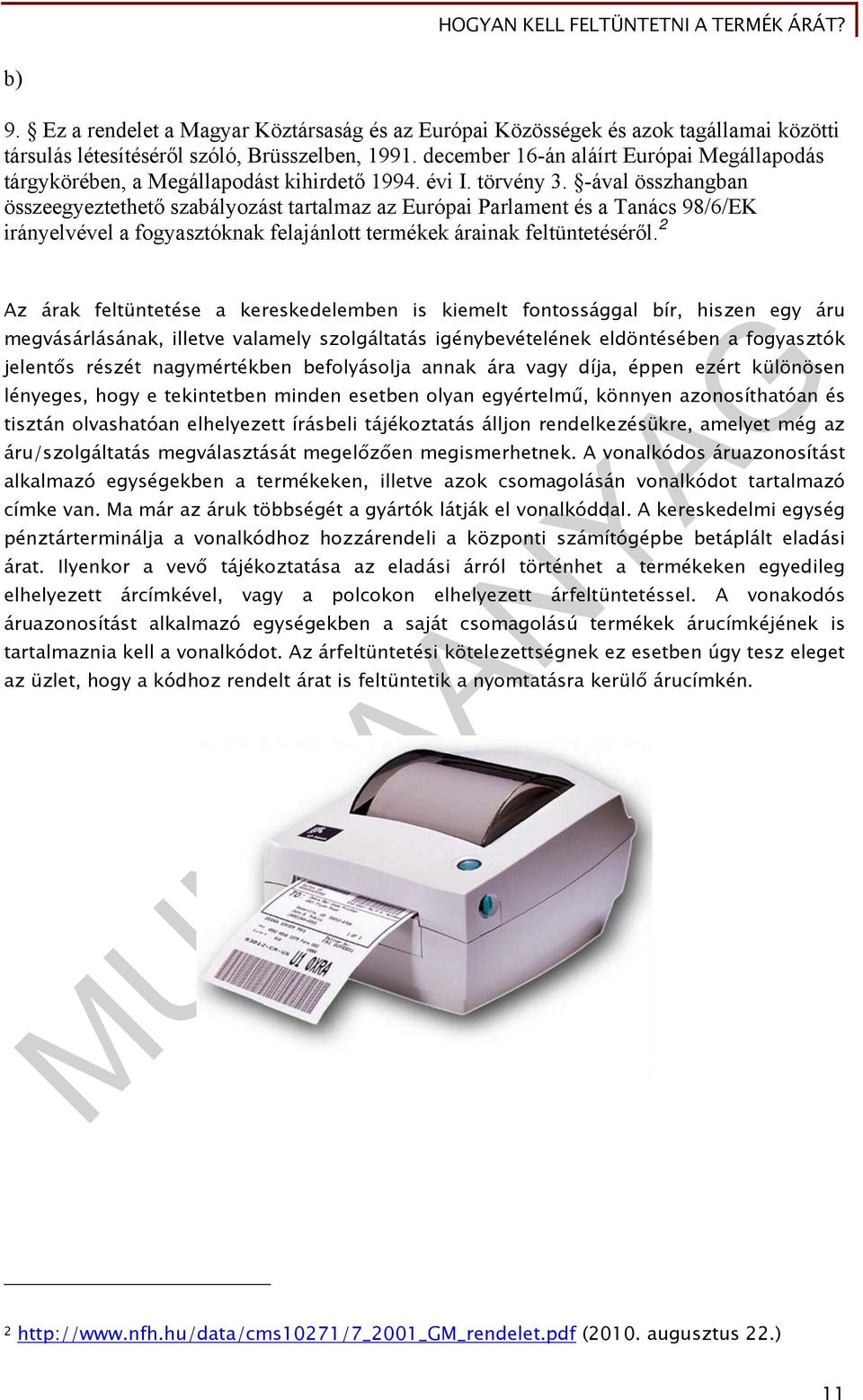 -ával összhangban összeegyeztethető szabályozást tartalmaz az Európai Parlament és a Tanács 98/6/EK irányelvével a fogyasztóknak felajánlott termékek árainak feltüntetéséről.