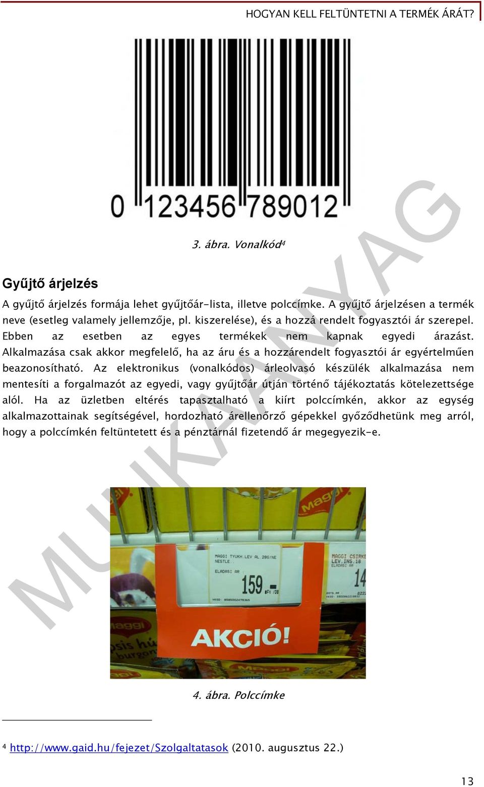 Alkalmazása csak akkor megfelelő, ha az áru és a hozzárendelt fogyasztói ár egyértelműen beazonosítható.