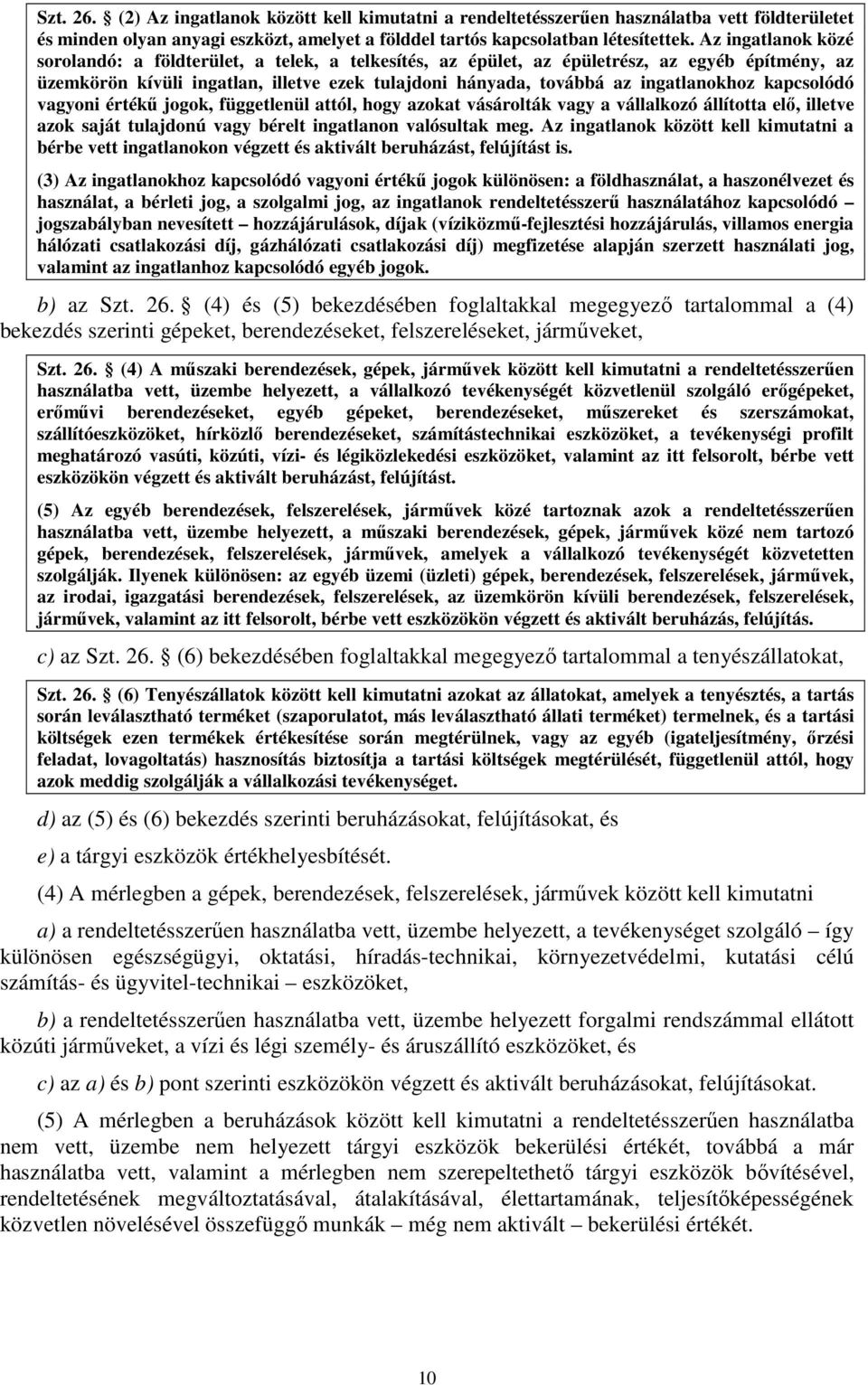 kapcsolódó vagyoni értékű jogok, függetlenül attól, hogy azokat vásárolták vagy a vállalkozó állította elő, illetve azok saját tulajdonú vagy bérelt ingatlanon valósultak meg.