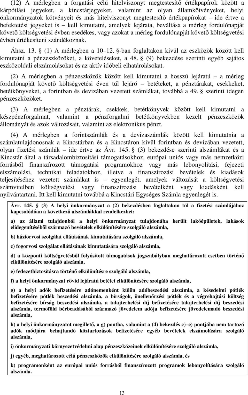 mérleg fordulónapját követő költségvetési évben értékesíteni szándékoznak. Áhsz. 13. (1) A mérlegben a 10 12.