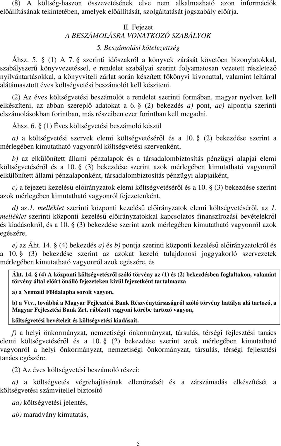 szerinti időszakról a könyvek zárását követően bizonylatokkal, szabályszerű könyvvezetéssel, e rendelet szabályai szerint folyamatosan vezetett részletező nyilvántartásokkal, a könyvviteli zárlat