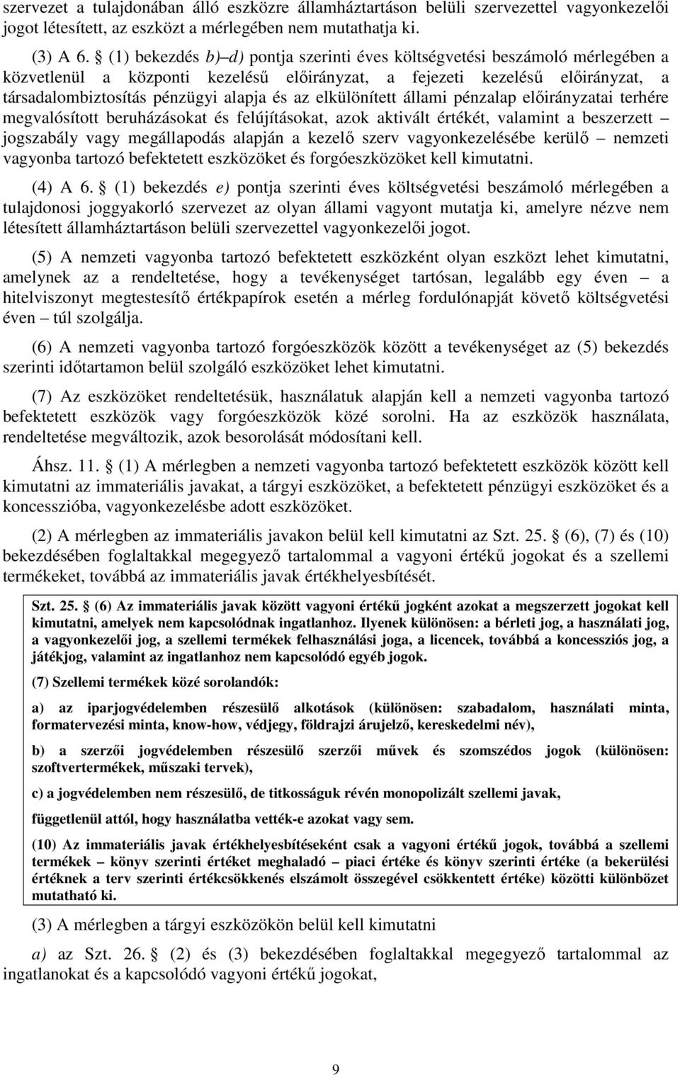 elkülönített állami pénzalap előirányzatai terhére megvalósított beruházásokat és felújításokat, azok aktivált értékét, valamint a beszerzett jogszabály vagy megállapodás alapján a kezelő szerv