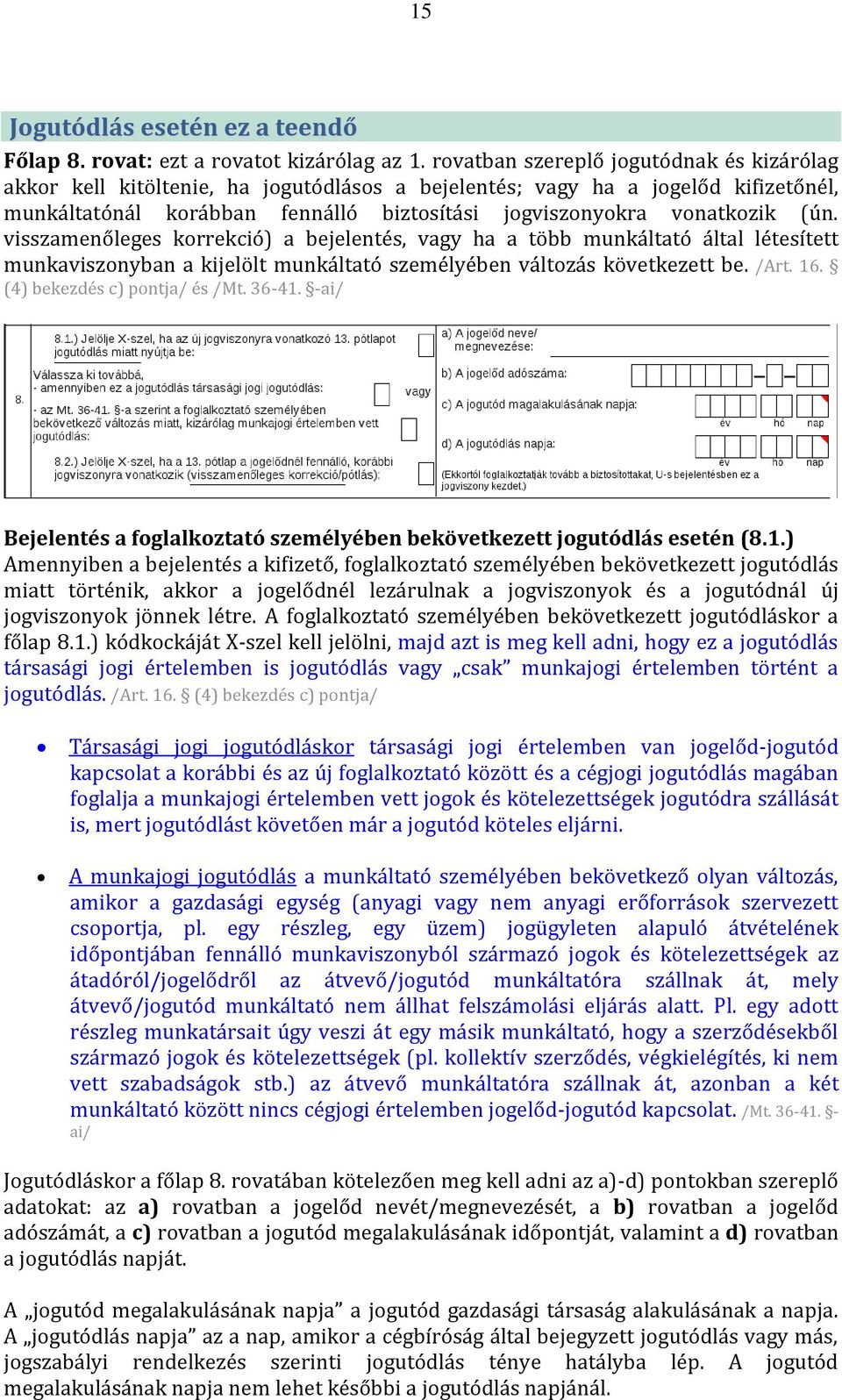 visszamenőleges korrekció) a bejelentés, vagy ha a több munkáltató által létesített munkaviszonyban a kijelölt munkáltató személyében változás következett be. /Art. 16. (4) bekezdés c) pontja/ és /Mt.