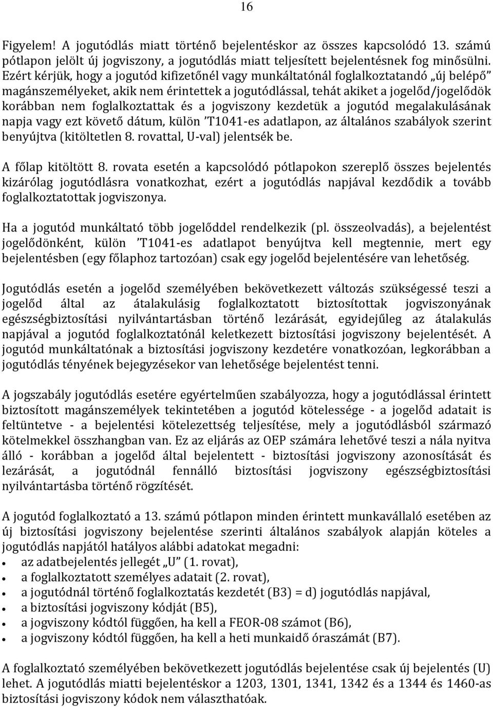 foglalkoztattak és a jogviszony kezdetük a jogutód megalakulásának napja vagy ezt követő dátum, külön T1041-es adatlapon, az általános szabályok szerint benyújtva (kitöltetlen 8.