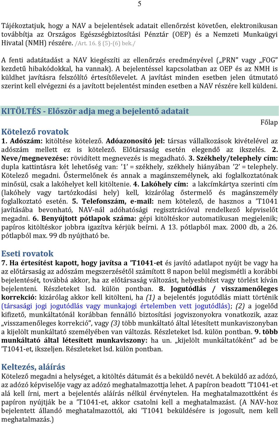 A bejelentéssel kapcsolatban az OEP és az NMH is küldhet javításra felszólító értesítőlevelet.