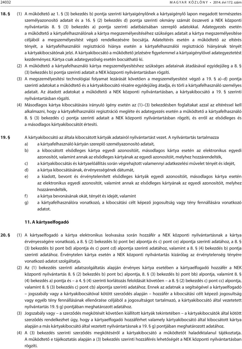 (2) bekezdés d) pontja szerinti okmány számát összeveti a NEK központi nyilvántartás 8. (3) bekezdés a) pontja szerinti adatbázisában szereplő adatokkal.