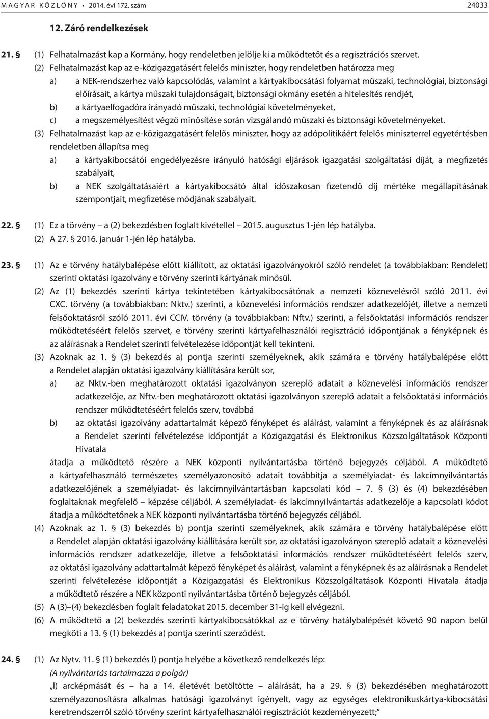 biztonsági előírásait, a kártya műszaki tulajdonságait, biztonsági okmány esetén a hitelesítés rendjét, b) a kártyaelfogadóra irányadó műszaki, technológiai követelményeket, c) a megszemélyesítést