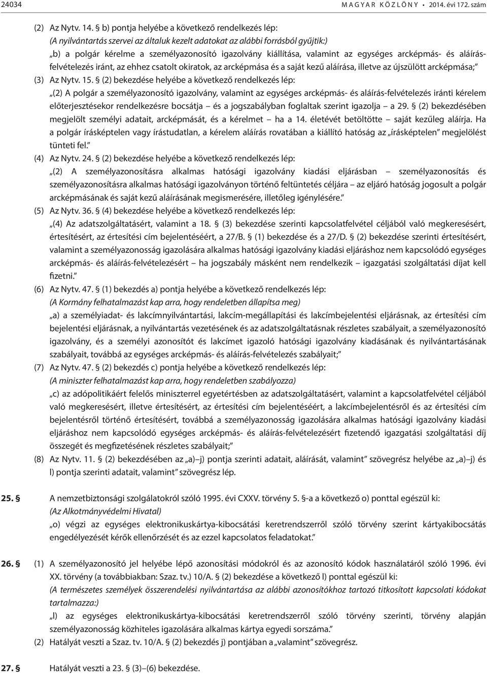 az egységes arcképmás- és aláírásfelvételezés iránt, az ehhez csatolt okiratok, az arcképmása és a saját kezű aláírása, illetve az újszülött arcképmása; (3) Az Nytv. 15.