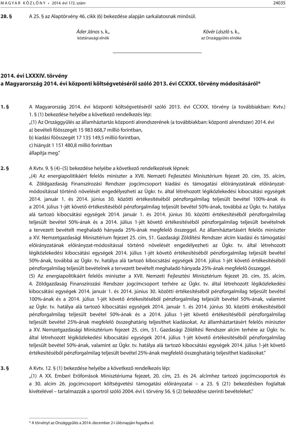 ) 1. (1) bekezdése helyébe a következő rendelkezés lép: (1) Az Országgyűlés az államháztartás központi alrendszerének (a továbbiakban: központi alrendszer) 2014.