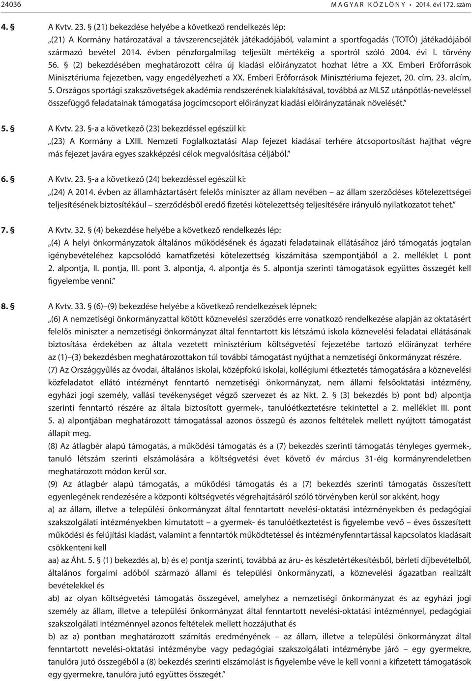 évben pénzforgalmilag teljesült mértékéig a sportról szóló 2004. évi I. törvény 56. (2) bekezdésében meghatározott célra új kiadási előirányzatot hozhat létre a XX.