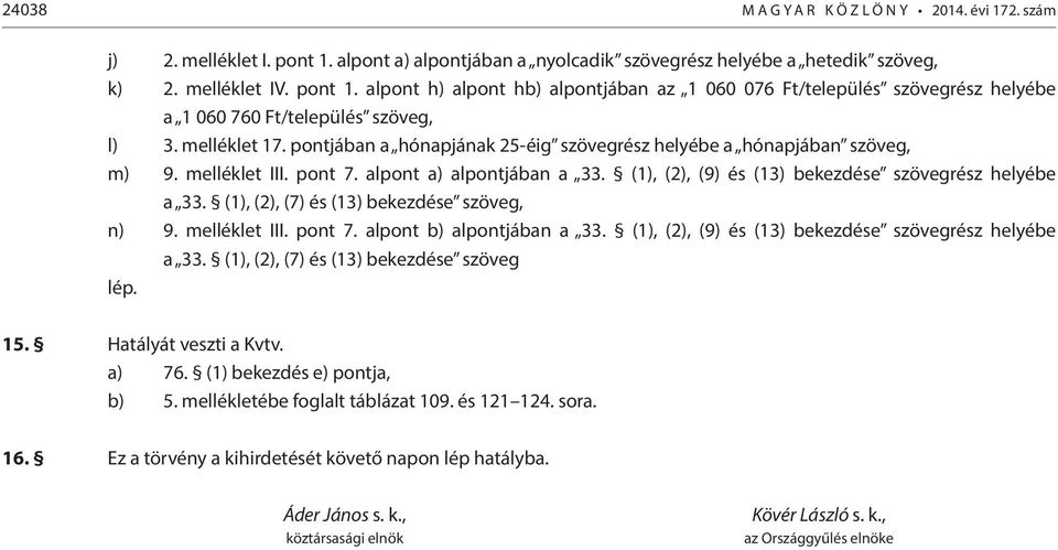 (1), (2), (7) és (13) bekezdése szöveg, n) 9. melléklet III. pont 7. alpont b) alpontjában a 33. (1), (2), (9) és (13) bekezdése szövegrész helyébe a 33. (1), (2), (7) és (13) bekezdése szöveg lép.