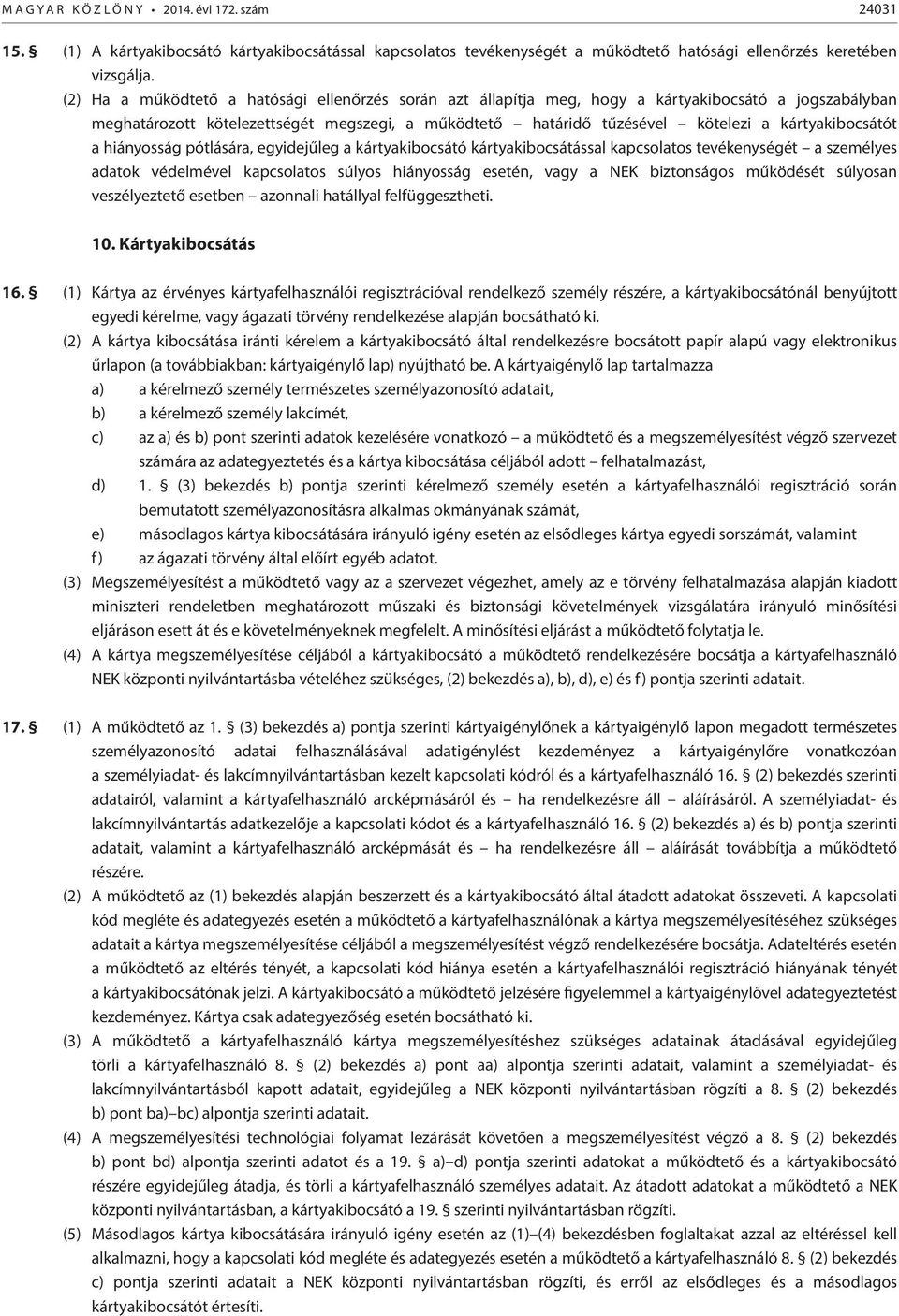 kártyakibocsátót a hiányosság pótlására, egyidejűleg a kártyakibocsátó kártyakibocsátással kapcsolatos tevékenységét a személyes adatok védelmével kapcsolatos súlyos hiányosság esetén, vagy a NEK