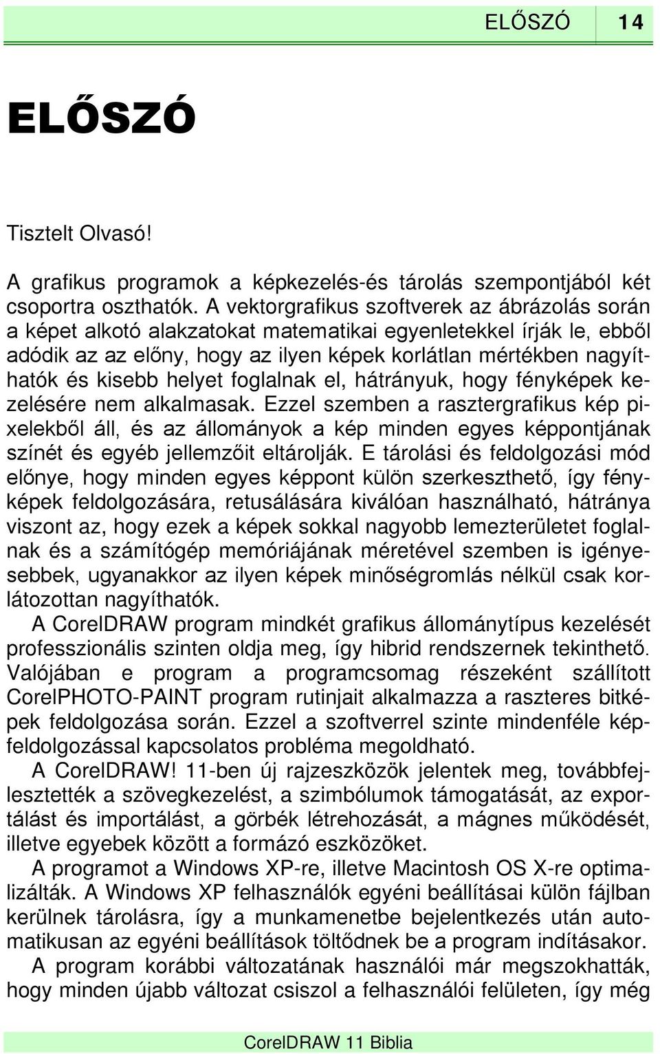 helyet foglalnak el, hátrányuk, hogy fényképek kezelésére nem alkalmasak.