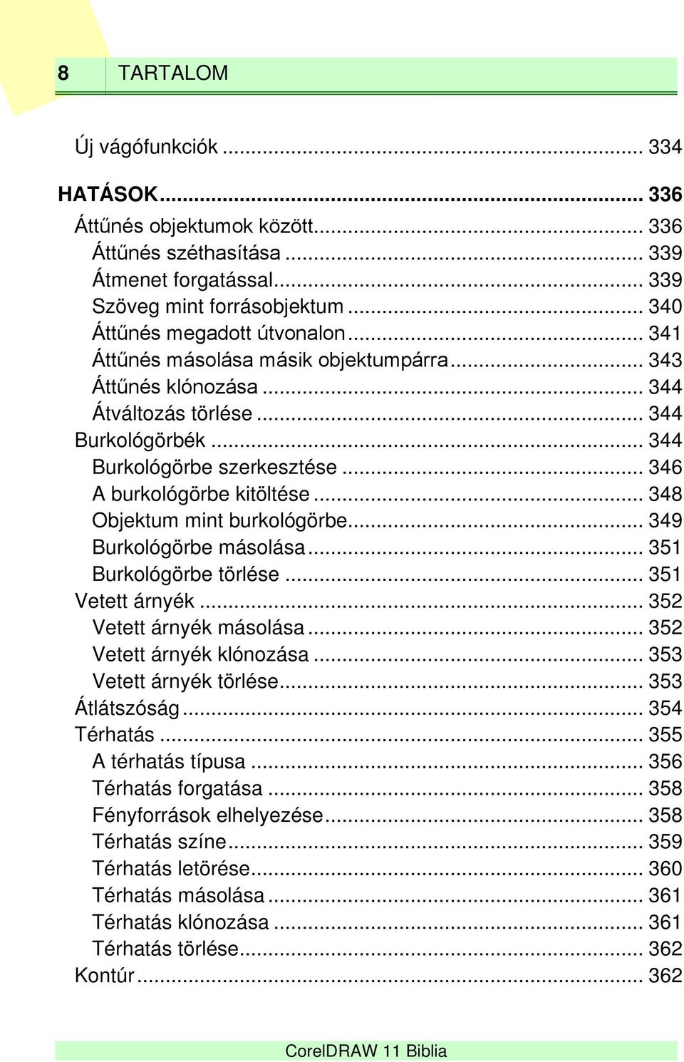 .. 348 Objektum mint burkológörbe... 349 Burkológörbe másolása... 351 Burkológörbe törlése... 351 Vetett árnyék... 352 Vetett árnyék másolása... 352 Vetett árnyék klónozása... 353 Vetett árnyék törlése.